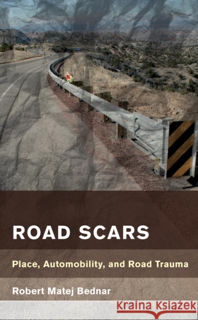 Road Scars: Place, Automobility, and Road Trauma Bednar, Robert Matej 9781538148334 Rowman & Littlefield
