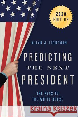 Predicting the Next President: The Keys to the White House, 2020 Allan J. Lichtman 9781538148655