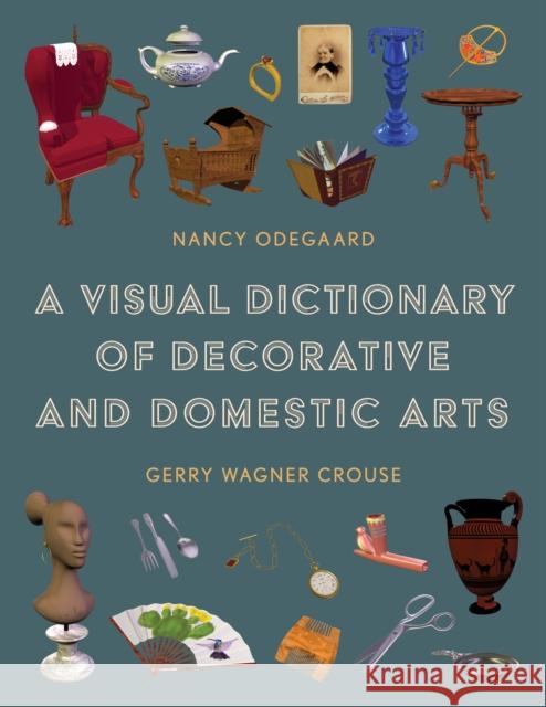 A Visual Dictionary of Decorative and Domestic Arts Gerry Wagner Crouse 9781538148877 Rowman & Littlefield