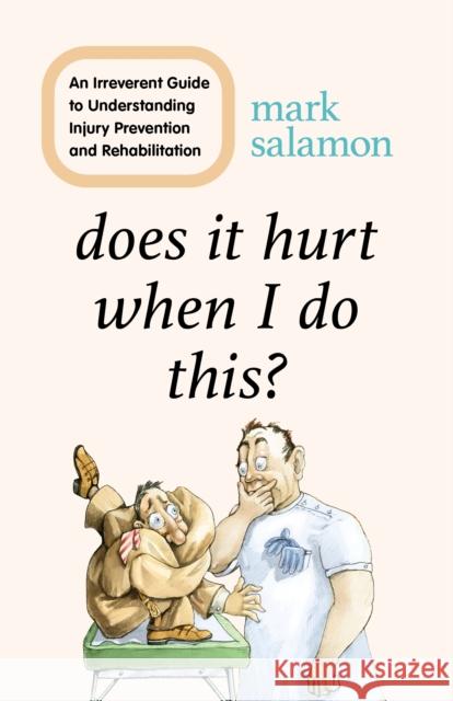 Does It Hurt When I Do This?: An Irreverent Guide to Understanding Injury Prevention and Rehabilitation Salamon, Mark 9781538149027