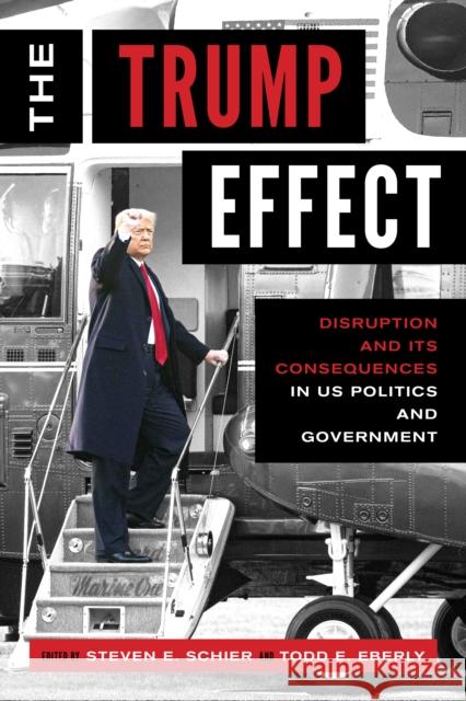 The Trump Effect: Disruption and Its Consequences in Us Politics and Government Schier, Steven E. 9781538149300