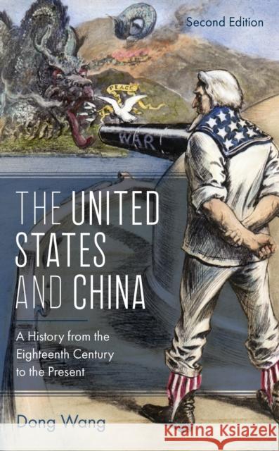 The United States and China: A History from the Eighteenth Century to the Present, Second Edition Wang, Dong 9781538149379 Rowman & Littlefield Publishers