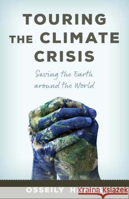 Touring the Climate Crisis: Saving the Earth Around the World Hanna, Osseily 9781538149461 ROWMAN & LITTLEFIELD