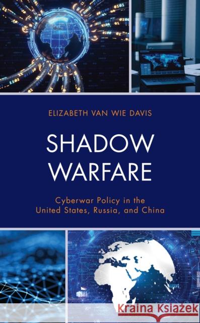 Shadow Warfare: Cyberwar Policy in the United States, Russia and China Elizabeth Va 9781538149669 Rowman & Littlefield Publishers