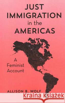 Just Immigration in the Americas: A Feminist Account Wolf, Allison B. 9781538149843
