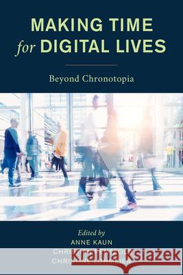 Making Time for Digital Lives: Beyond Chronotopia Kaun, Anne 9781538149850