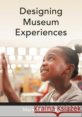 Designing Museum Experiences Mark Walhimer 9781538150467 Rowman & Littlefield Publishers