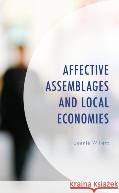Affective Assemblages and Local Economies Joanie Willett 9781538150726 Rowman & Littlefield Publishing Group Inc