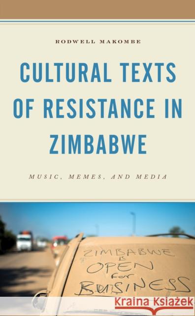 Cultural Texts of Resistance in Zimbabwe: Music, Memes, and Media Makombe, Rodwell 9781538150917