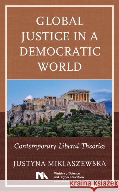 Global Justice in a Democratic World: Contemporary Liberal Theories Miklaszewska, Justyna 9781538150979