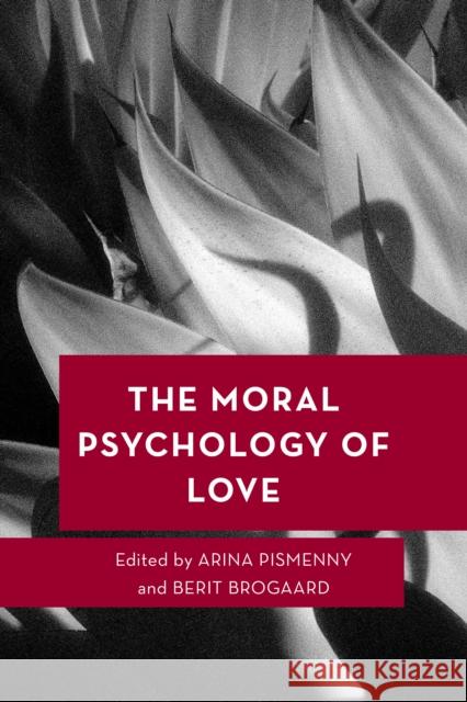 The Moral Psychology of Love Arina Pismenny Berit Brogaard 9781538151006 Rowman & Littlefield Publishers