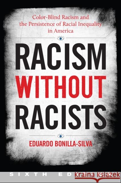 Racism Without Racists: Color-Blind Racism and the Persistence of Racial Inequality in America Eduardo Bonilla-Silva 9781538151402 Rowman & Littlefield Publishers