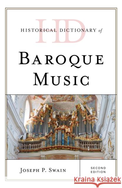 Historical Dictionary of Baroque Music Joseph P. Swain 9781538151617