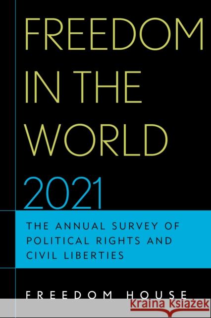 Freedom in the World 2021: The Annual Survey of Political Rights and Civil Liberties Freedom House 9781538151822 Rowman & Littlefield Publishers
