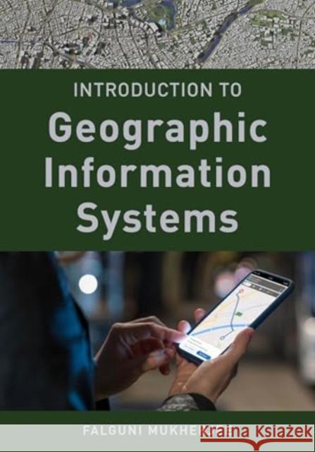 Introduction to Geographic Information Systems Falguni Mukherjee 9781538152003 Rowman & Littlefield