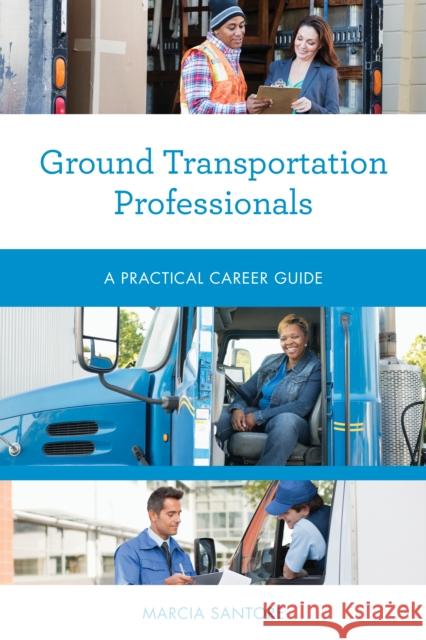 Ground Transportation Professionals: A Practical Career Guide Marcia Santore 9781538152072