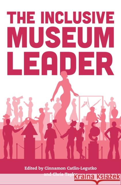 The Inclusive Museum Leader Cinnamon Catlin-Legutko Chris Taylor 9781538152249