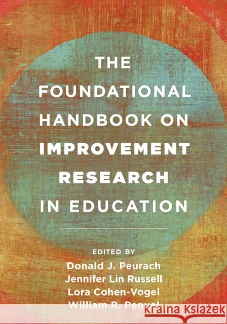 The Foundational Handbook on Improvement Research in Education Donald J. Peurach Jennifer Lin Russell Lora Cohen-Vogel 9781538152355