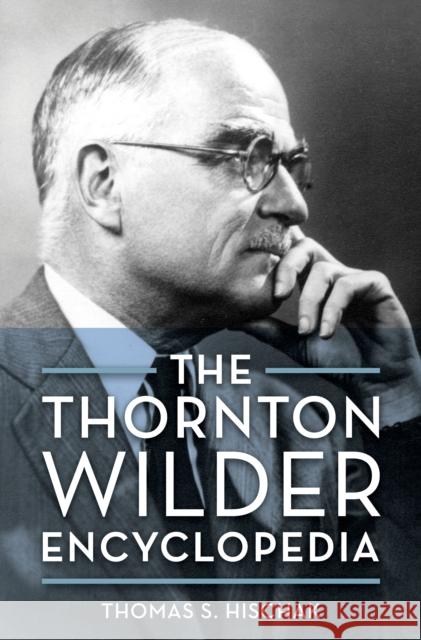 The Thornton Wilder Encyclopedia Thomas S. Hischak 9781538152393 Rowman & Littlefield Publishers