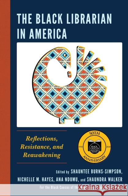 The Black Librarian in America: Reflections, Resistance, and Reawakening Shauntee Burns-Simpson Nichelle M. Hayes Ana Ndumu 9781538152669 Rowman & Littlefield Publishers
