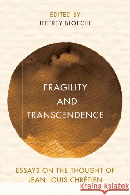 Fragility and Transcendence: Essays on the Thought of Jean-Louis Chretien  9781538153215 Rowman & Littlefield