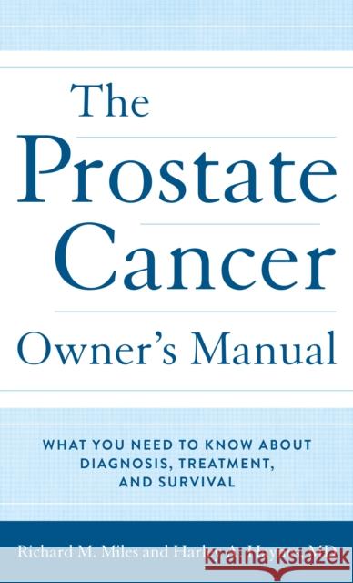 The Prostate Cancer Owner's Manual: What You Need to Know About Diagnosis, Treatment, and Survival Haynes, Harley 9781538153321 Rowman & Littlefield Publishers