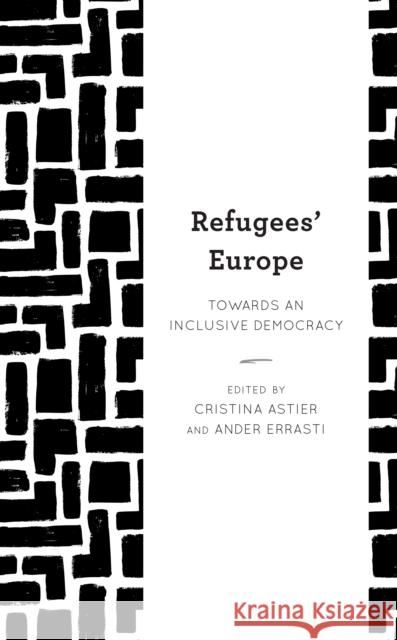 Refugees' Europe: Towards an Inclusive Democracy Cristina Astier Ander Errasti 9781538153550 Rowman & Littlefield Publishers