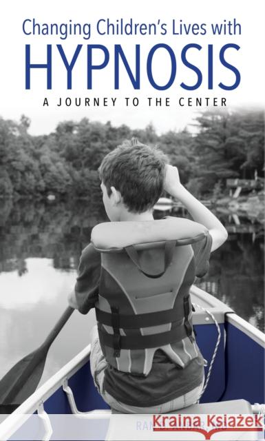 Changing Children's Lives with Hypnosis: A Journey to the Center Ran D. Anbar 9781538153666 Rowman & Littlefield Publishers