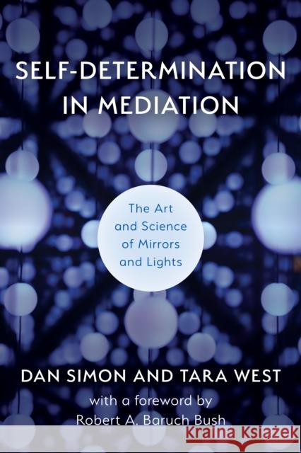 Self-Determination in Mediation: The Art and Science of Mirrors and Lights Tara L. West 9781538153857 Rowman & Littlefield