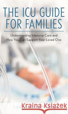 The ICU Guide for Families: Understanding Intensive Care and How You Can Support Your Loved One Lara Goitein 9781538153949