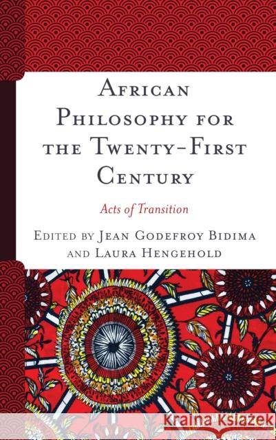 African Philosophy for the Twenty-First Century: Acts of Transition Jean Godefroy Bidima Laura Hengehold 9781538154168 Rowman & Littlefield Publishers