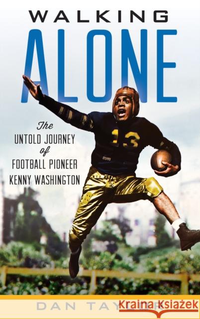 Walking Alone: The Untold Journey of Football Pioneer Kenny Washington Dan Taylor 9781538154366 Rowman & Littlefield Publishers