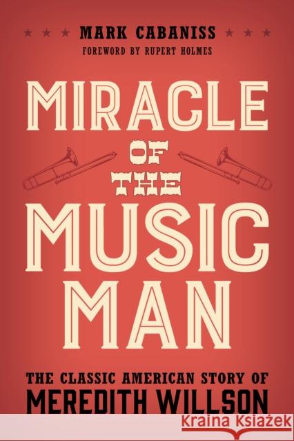 Miracle of the Music Man: The Classic American Story of Meredith Willson Cabaniss, Mark 9781538154649