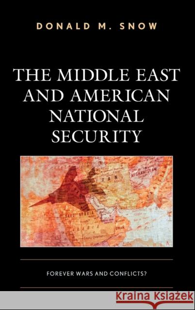 The Middle East and American National Security: Forever Wars and Conflicts? Donald M. Snow 9781538154687 Rowman & Littlefield Publishers