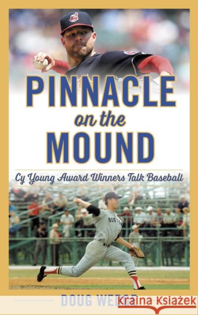 Pinnacle on the Mound: Cy Young Award Winners Talk Baseball Wedge, Doug 9781538154816