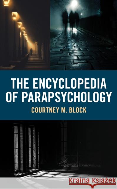 The Encyclopedia of Parapsychology Courtney M. Block 9781538155455 Rowman & Littlefield Publishers