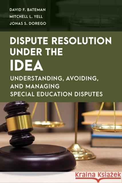 Dispute Resolution Under the Idea: Understanding, Avoiding, and Managing Special Education Disputes Bateman, David F. 9781538156155