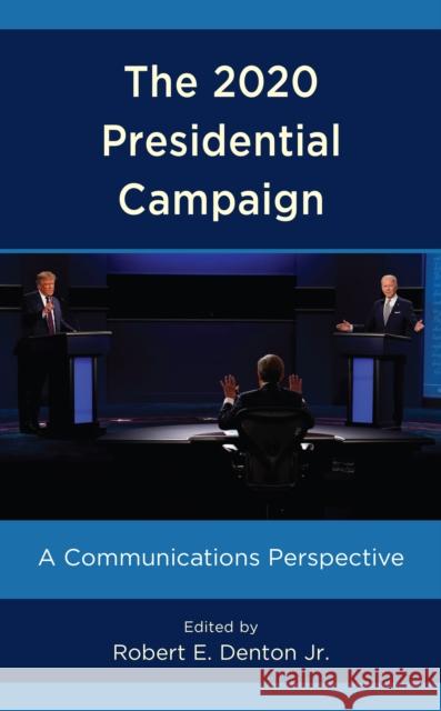 The 2020 Presidential Campaign: A Communications Perspective Robert E. Denton 9781538156346 Rowman & Littlefield Publishers