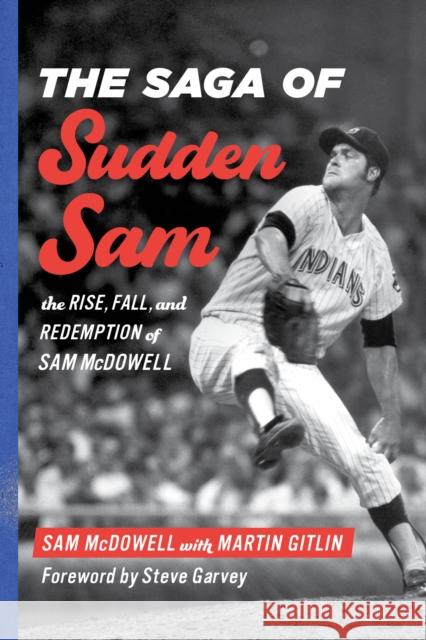 The Saga of Sudden Sam: The Rise, Fall, and Redemption of Sam McDowell Sam McDowell Martin Gitlin 9781538156414 Rowman & Littlefield Publishers