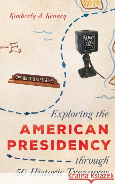 Exploring the American Presidency Through 50 Historic Treasures Kenney, Kimberly A. 9781538156636 Rowman & Littlefield
