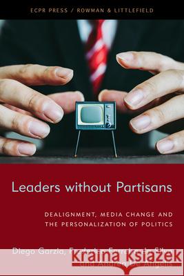 Leaders without Partisans: Dealignment, Media Change, and the Personalization of Politics Garzia, Diego 9781538156766