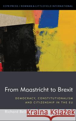 From Maastricht to Brexit: Democracy, Constitutionalism and Citizenship in the EU Richard Bellamy Dario Castiglione 9781538157008