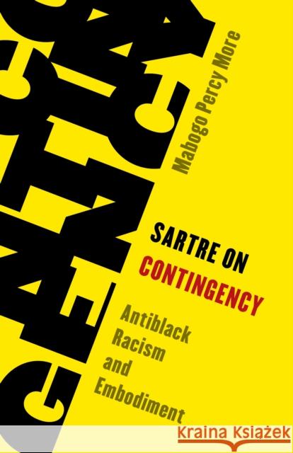 Sartre on Contingency: Antiblack Racism and Embodiment Mabogo Percy More 9781538157039 Rowman & Littlefield Publishers