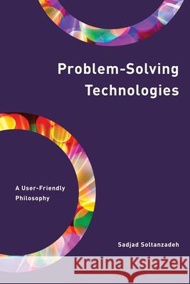 Problem-Solving Technologies: A User-Friendly Philosophy Sadjad Soltanzadeh 9781538157879 Rowman & Littlefield Publishers