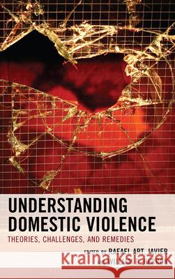 Understanding Domestic Violence: Theories, Challenges, and Remedies Rafael Art Javier William G. Herron 9781538158180 Rowman & Littlefield Publishers