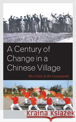 A Century of Change in a Chinese Village: The Crisis of the Countryside Linda Grove Lin Juren Xie Yuxi 9781538158319