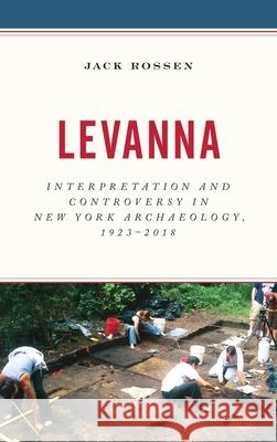 Levanna: Interpretation and Controversy in New York Archaeology, 1923-2018 Jack Rossen 9781538158401 Rowman & Littlefield Publishers