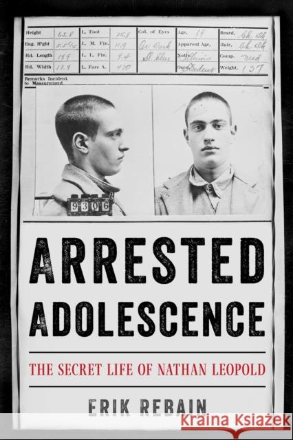 Arrested Adolescence: The Secret Life of Nathan Leopold Erik Rebain 9781538158609 Rowman & Littlefield