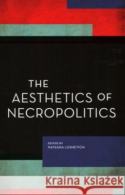 The Aesthetics of Necropolitics Natasha Lushetich 9781538158685