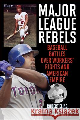 Major League Rebels: Baseball Battles Over Workers' Rights and American Empire Robert Elias Peter Dreier Bill Lee 9781538158883 Rowman & Littlefield Publishers